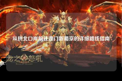 从拱北口岸前往澳门新葡京的详细路线指南