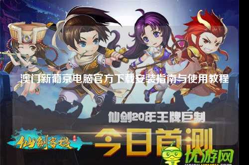 澳门新葡京电脑官方下载安装指南与使用教程