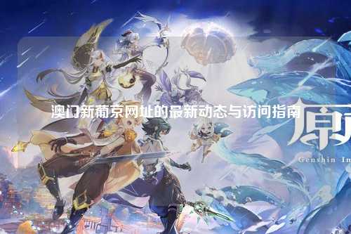 澳门新葡京网址的最新动态与访问指南