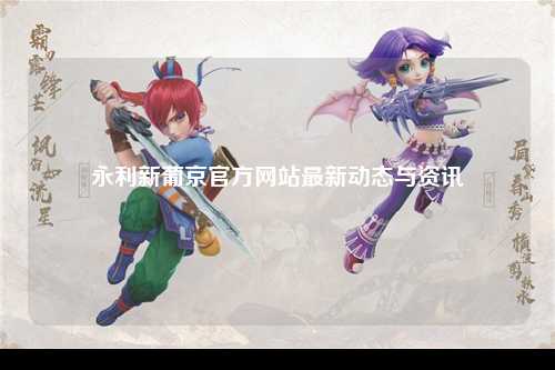 永利新葡京官方网站最新动态与资讯