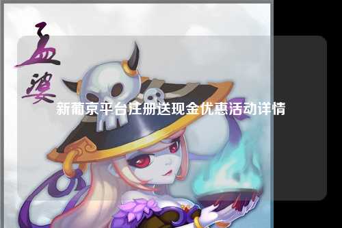 新葡京平台注册送现金优惠活动详情