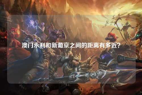 澳门永利和新葡京之间的距离有多近？