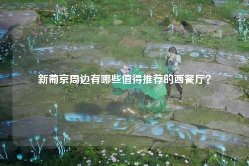 新葡京周边有哪些值得推荐的西餐厅？