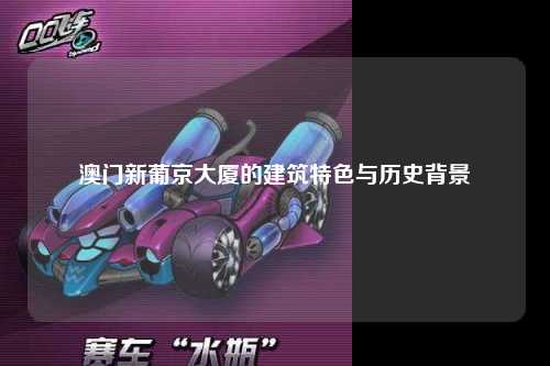 澳门新葡京大厦的建筑特色与历史背景