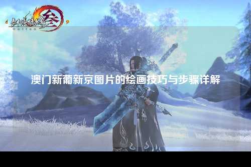 澳门新葡新京图片的绘画技巧与步骤详解