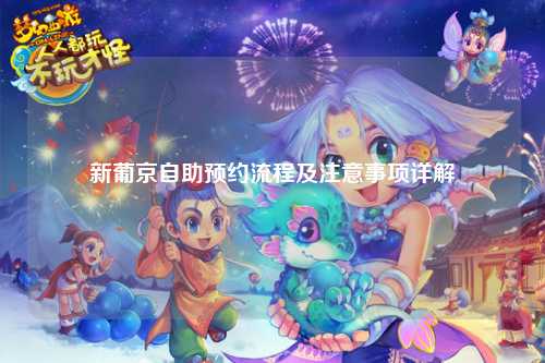 新葡京自助预约流程及注意事项详解
