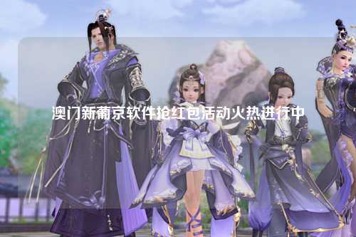 澳门新葡京软件抢红包活动火热进行中