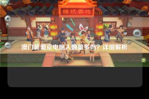 澳门新葡京电脑人数量多吗？详细解析