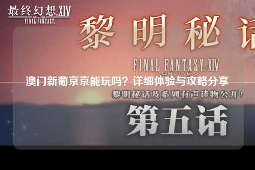 澳门新葡京京能玩吗？详细体验与攻略分享