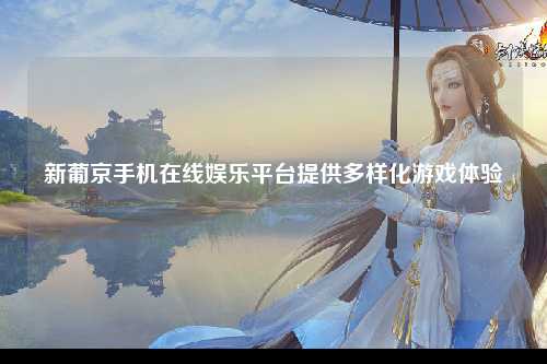 新葡京手机在线娱乐平台提供多样化游戏体验