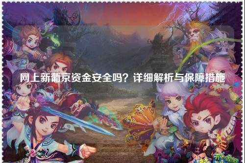 网上新葡京资金安全吗？详细解析与保障措施