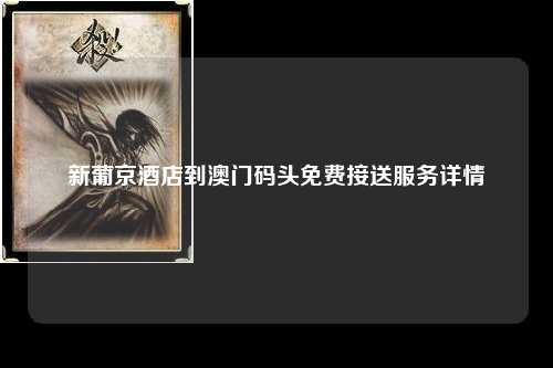 新葡京酒店到澳门码头免费接送服务详情