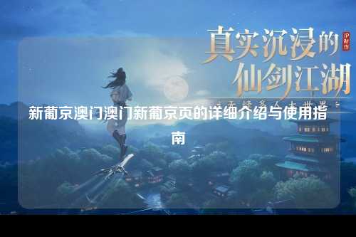 新葡京澳门澳门新葡京页的详细介绍与使用指南