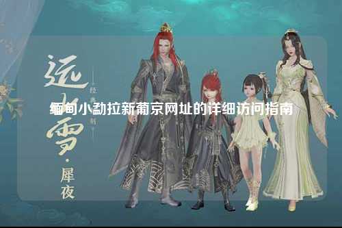 缅甸小勐拉新葡京网址的详细访问指南