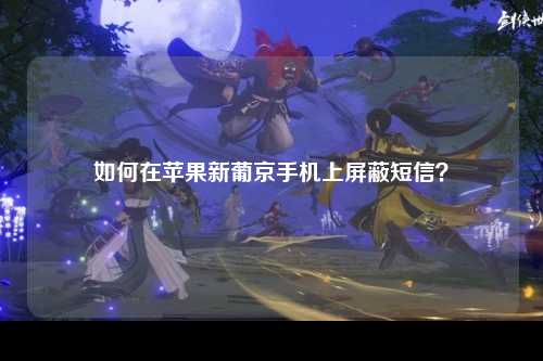 如何在苹果新葡京手机上屏蔽短信？