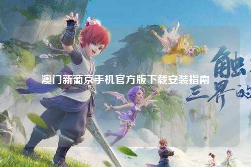 澳门新葡京手机官方版下载安装指南