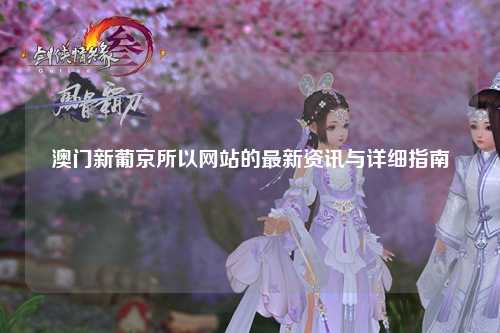 澳门新葡京所以网站的最新资讯与详细指南