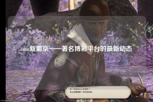 com新葡京——著名博彩平台的最新动态