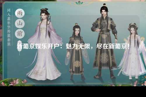 新葡京娱乐开户：魅力无限，尽在新葡京！