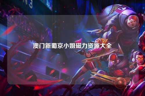 澳门新葡京小姐磁力资源大全