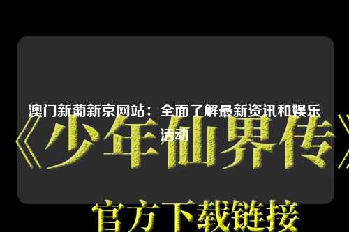 澳门新葡新京网站：全面了解最新资讯和娱乐活动