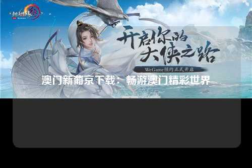 澳门新葡京下载：畅游澳门精彩世界