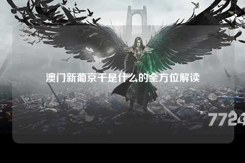 澳门新葡京干是什么的全方位解读