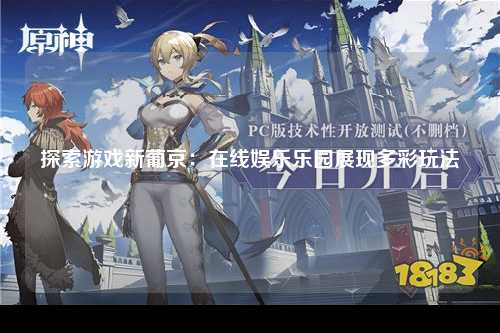 探索游戏新葡京：在线娱乐乐园展现多彩玩法