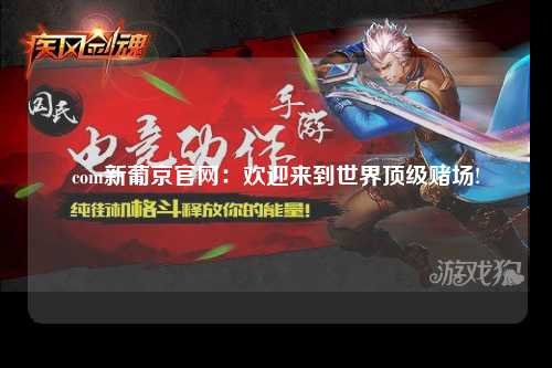 com新葡京官网：欢迎来到世界顶级赌场!