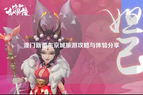 澳门新葡东京城旅游攻略与体验分享
