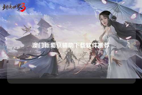 澳门新葡京辅助下载软件推荐