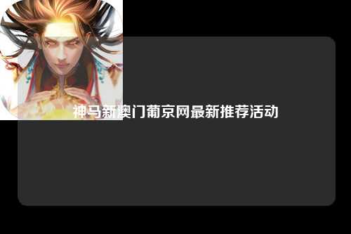神马新澳门葡京网最新推荐活动