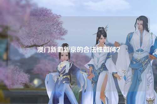 澳门新葡新京的合法性如何？