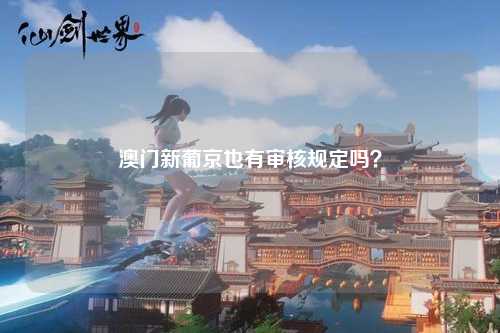澳门新葡京也有审核规定吗？