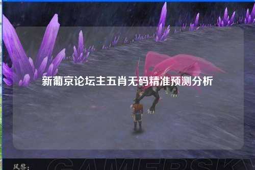新葡京论坛主五肖无码精准预测分析